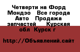 Четверти на Форд Мондэо - Все города Авто » Продажа запчастей   . Курская обл.,Курск г.